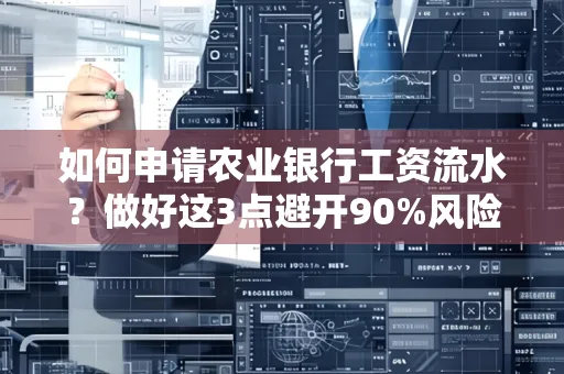 如何申请农业银行工资流水？做好这3点避开90%风险！