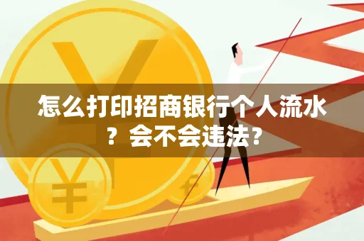 怎么打印招商银行个人流水？会不会违法？