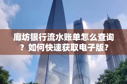 廊坊银行流水账单怎么查询？如何快速获取电子版？